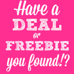 Find a Deal or a Freebie Somewhere?! Let me know about it!